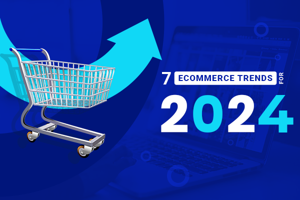 Top 7 Ecommerce Trends for 2024